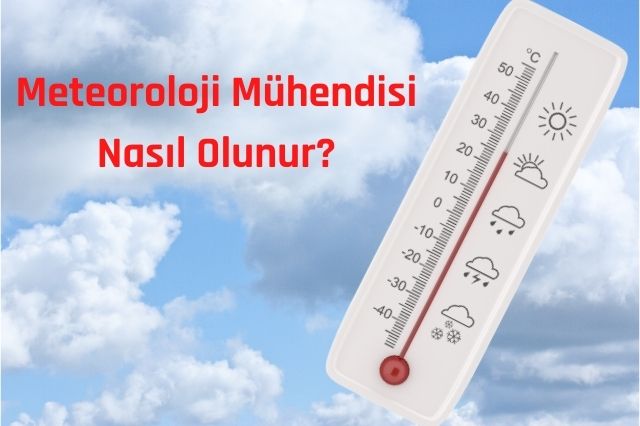 Meteoroloji Mühendisi Nasıl Olunur Biliyor musunuz? 10 Meteoroloji Mühendisi Nasıl Olunur?